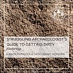 The Struggling Archaeologist's Guide to Getting Dirty image