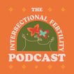 The Intersectional Fertility Podcast image