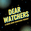 Dear Watchers: a comic book omniverse podcast image
