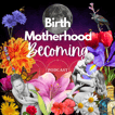 Birth Motherhood & Becoming Podcast image