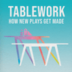 TABLEWORK: How New Plays Get Made image