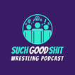 Such Good Shit - A Wrestling Podcast image