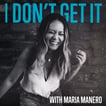 I DON'T GET IT with Maria Manero image