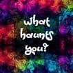 What Haunts You? image