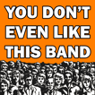 You Don't Even Like This Band image