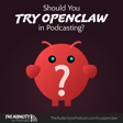 423. Should You Try OpenClaw in Podcasting? image