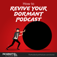 393. How to Revive Your Dormant Podcast image