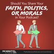 409. Should You Share Your Faith, Politics, or Morals in Your Podcast? image