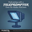 426. Podcasting with a Teleprompter—Even for Audio Podcasts image