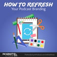 How to Refresh Your Podcast Branding image