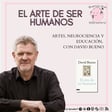 El arte de ser humanos: Arte, neurociencia y educación con David Bueno image