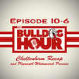 The Bulldog Hour, Episode 10-6: Cheltenham Recap & Plymouth-Whitemarsh Preview image