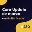 Ya estaba tardando: nuevo Core Update de Google - Actualidad SEO #280 image