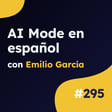 Sorpresa decepcionante con el lanzamiento de Google AI Mode - Actualidad SEO #295 image