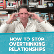 How to Stop Overthinking Relationships image