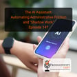 The AI Assistant: Automating Administrative Friction and “Shadow Work” image