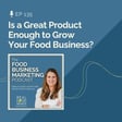 135. Is a Great Product Enough to Grow Your Food Business? image