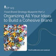 123. Food Brand Strategy Blueprint Part 2: Organizing All Your Ideas to Build a Cohesive Brand image