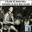 A Black US Basketball  Virtuoso in Cold War Poland (396) image