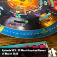 Episode 524 - 25 Most Acquired Games of March 2025 image