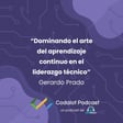 "Dominando el arte del aprendizaje continuo en el liderazgo técnico" - Gerardo Prado | S04E03 image