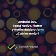 Android, iOS, ReactNative, Flutter y KMP ¿cuál es mejor? | S03E03 image