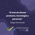 El arte de alinear producto, tecnología y personas - Diego De Granda | S04E05 image
