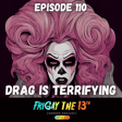 EPISODE 110: DRAG IS TERRIFYING image