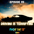 EPISODE 113: DRIVING IS TERRIFYING! image