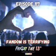 EPISODE 117: FANDOM IS TERRIFYING image