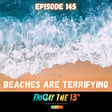 🏖️ EPISODE 145: BEACHES ARE TERRIFYING 🦀 image