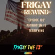 FRIGAY <<REWIND>>: PATRIOTISM IS TERRIFYING image