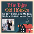 157: Balancing Modern Style with Old House Soul image