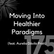 175 - Moving Into Healthier Paradigms (feat. Aurelia Dávila Pratt) image