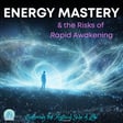 Energy Mastery & the Risks of Rapid Awakening  image
