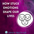 How Stuck Emotions Shape Our Lives (and What You Can Do About It) image
