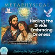 Mystical Channeling with Yeshua and Mary Magdalene: Healing the Divide, Embracing Oneness image