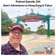 Podcast 254 - Stan’s Disney Adventures in Hong Kong & Tokyo image