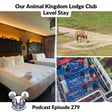 Podcast 279 - Our Animal Kingdom Lodge Club Level Stay image