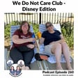 Podcast 260 - We Do Not Care Club - Disney Edition image