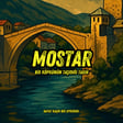 Mostar: Bir Köprünün Taşıdığı Tarih image