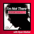 51: I’m Not There with Ryan Marker image