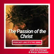 10: Passion of the Christ with Eve Ettinger & Kieryn Darkwater image