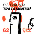 #62 | Dislexia tem tratamento? image