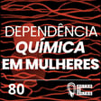 #80 | O sofrimento das mulheres com dependência química image