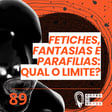 #89 | Fetiches e parafilias: Qual o limite? image