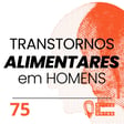 #75 | Transtornos Alimentares em Homens image