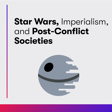 Star Wars, Imperialism, and Post-Conflict Societies image