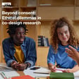 Beyond consent: Ethical dilemmas in co-design research | Research Ethics image