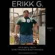 010 - Erikk G - Pt. 1 - BFFs, Truth, Somethingness & Nothingness image